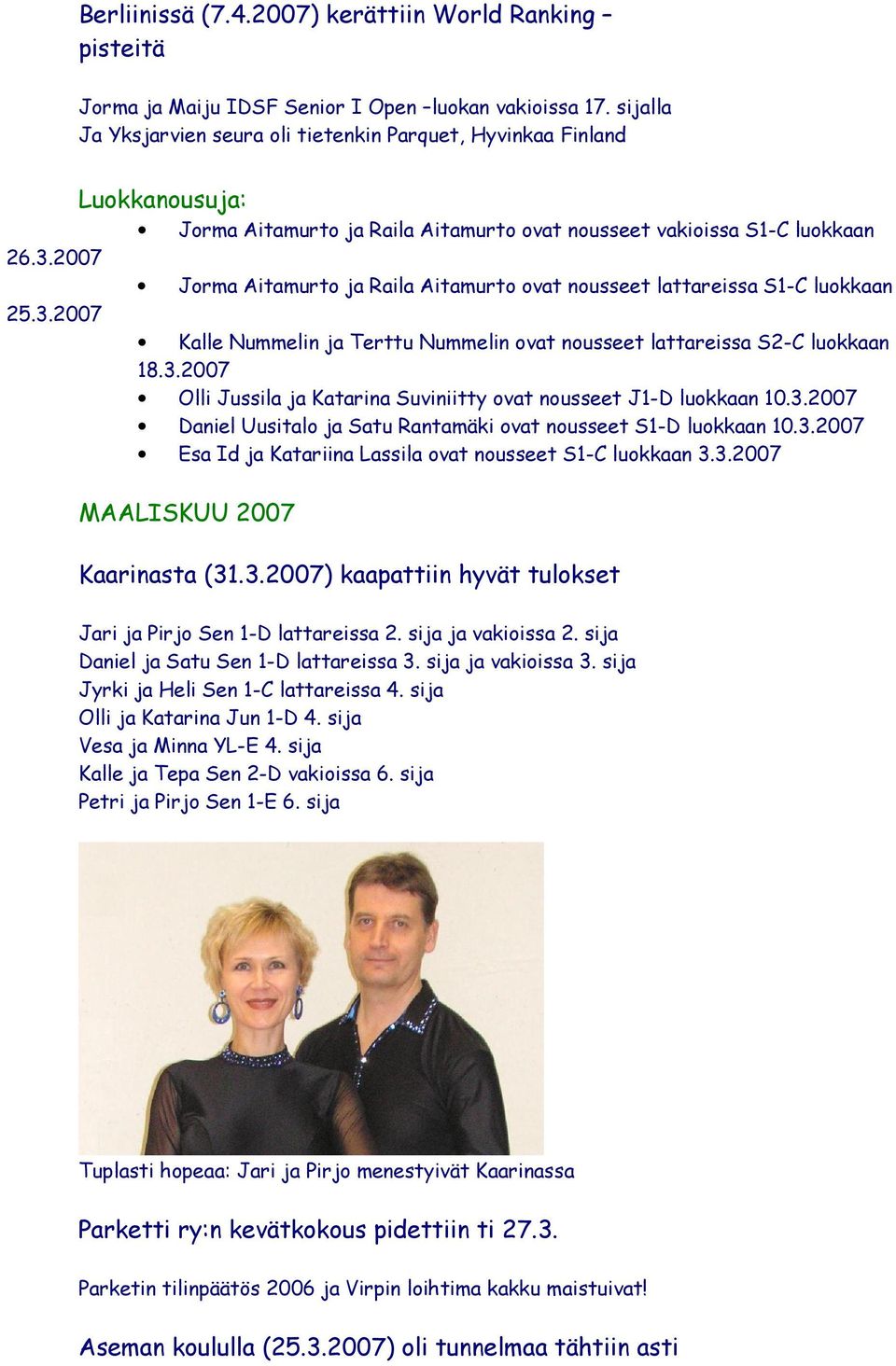 2007 Jorma Aitamurto ja Raila Aitamurto ovat nousseet lattareissa S1-C luokkaan 25.3.2007 Kalle Nummelin ja Terttu Nummelin ovat nousseet lattareissa S2-C luokkaan 18.3.2007 Olli Jussila ja Katarina Suviniitty ovat nousseet J1-D luokkaan 10.