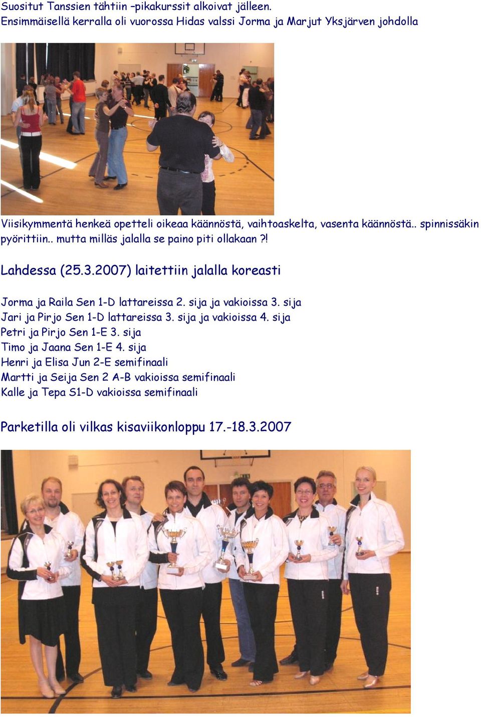 . spinnissäkin pyörittiin.. mutta milläs jalalla se paino piti ollakaan?! Lahdessa (25.3.2007) laitettiin jalalla koreasti Jorma ja Raila Sen 1-D lattareissa 2.