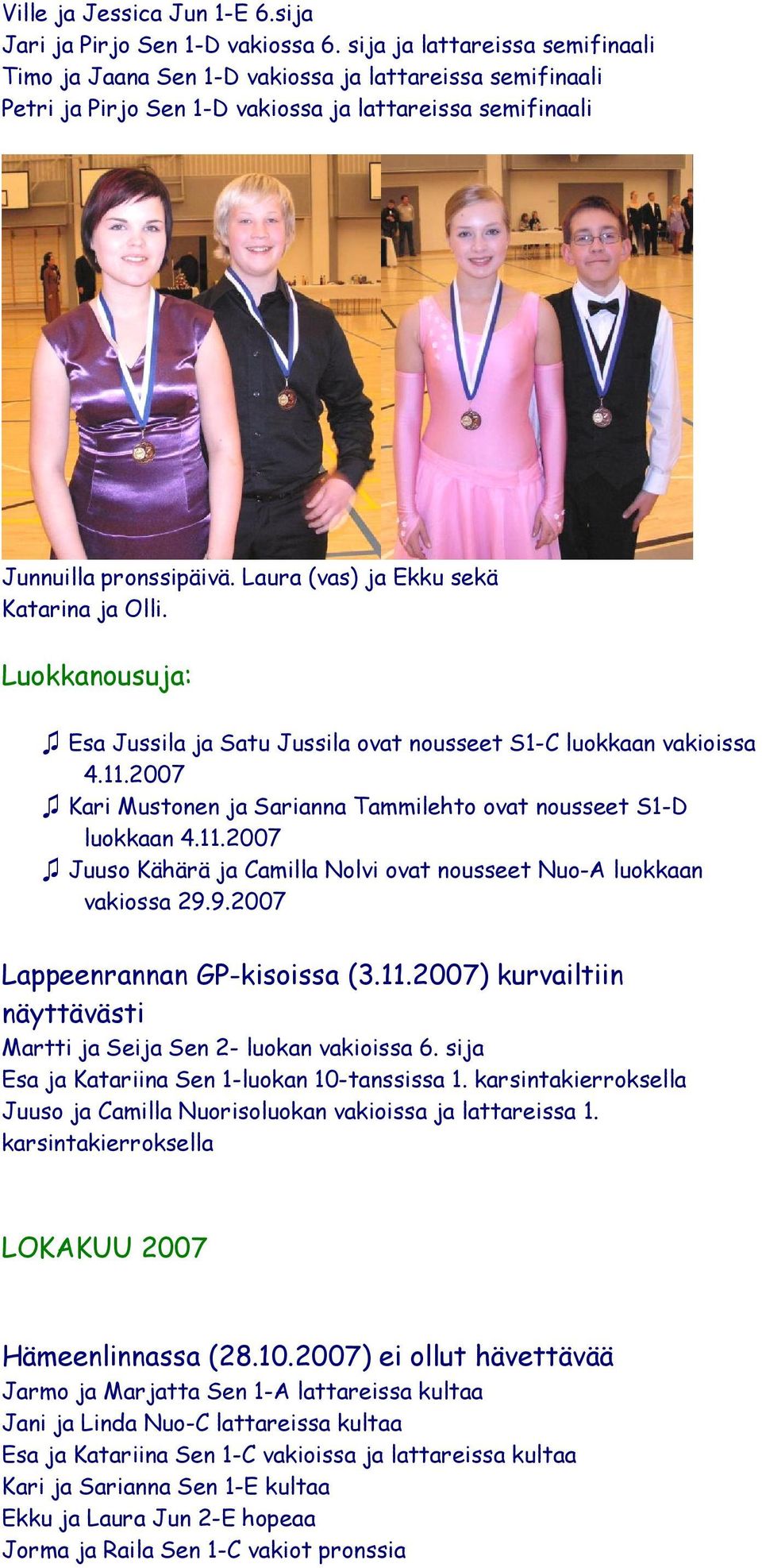 Laura (vas) ja Ekku sekä Katarina ja Olli. Luokkanousuja: Esa Jussila ja Satu Jussila ovat nousseet S1-C luokkaan vakioissa 4.11.