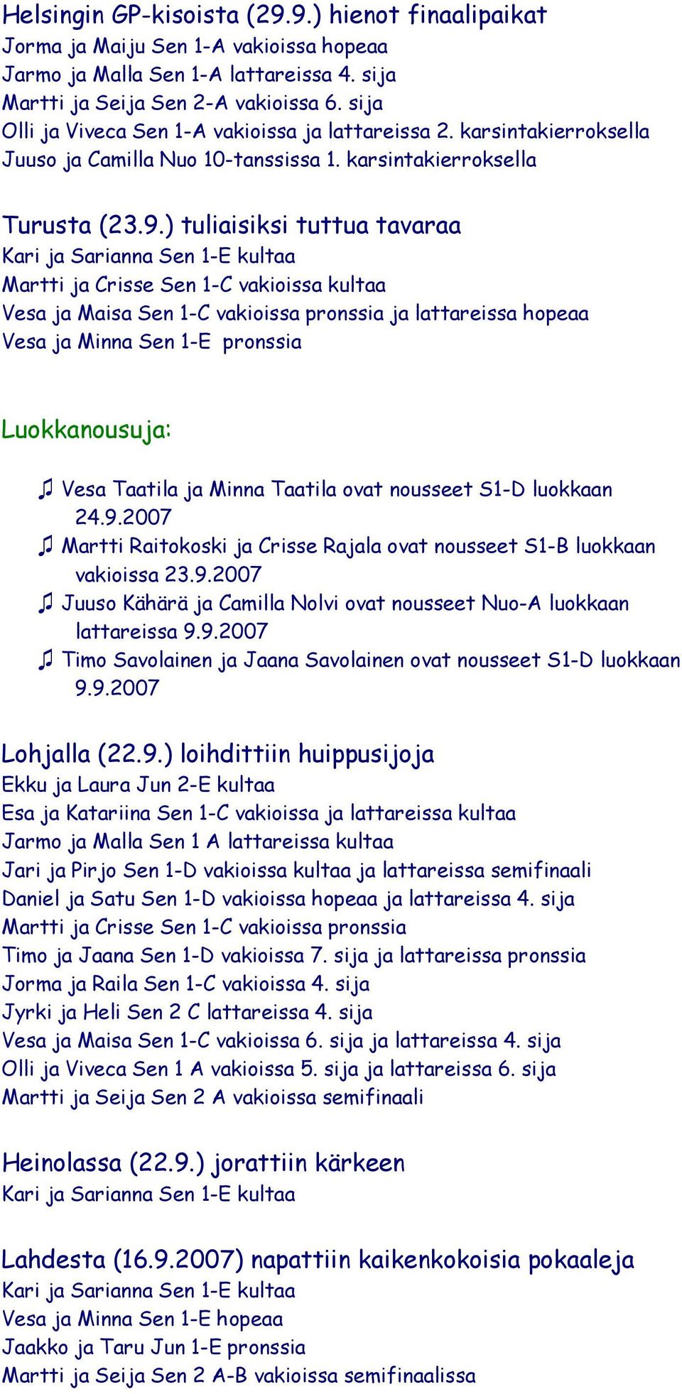 ) tuliaisiksi tuttua tavaraa Kari ja Sarianna Sen 1-E kultaa Martti ja Crisse Sen 1-C vakioissa kultaa Vesa ja Maisa Sen 1-C vakioissa pronssia ja lattareissa hopeaa Vesa ja Minna Sen 1-E pronssia