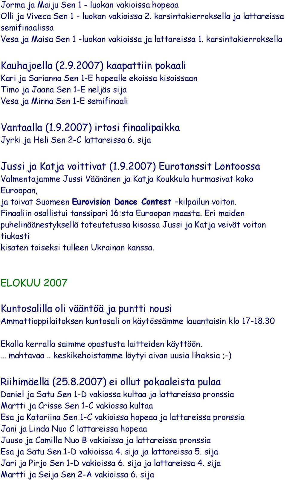 sija Jussi ja Katja voittivat (1.9.2007) Eurotanssit Lontoossa Valmentajamme Jussi Väänänen ja Katja Koukkula hurmasivat koko Euroopan, ja toivat Suomeen Eurovision Dance Contest kilpailun voiton.