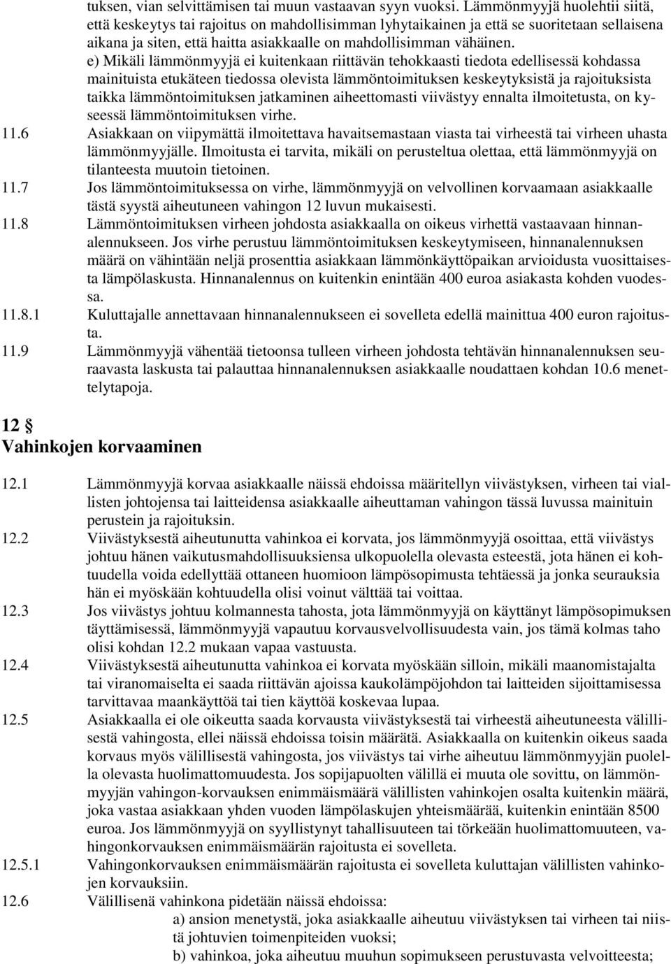 e) Mikäli lämmönmyyjä ei kuitenkaan riittävän tehokkaasti tiedota edellisessä kohdassa mainituista etukäteen tiedossa olevista lämmöntoimituksen keskeytyksistä ja rajoituksista taikka