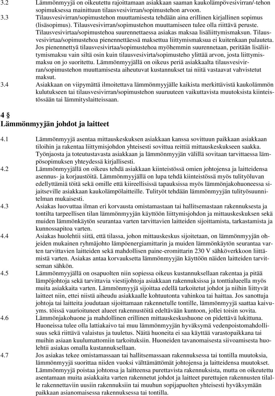 Tilausvesivirtaa/sopimustehoa suurennettaessa asiakas maksaa lisäliittymismaksun. Tilausvesivirtaa/sopimustehoa pienennettäessä maksettua liittymismaksua ei kuitenkaan palauteta.