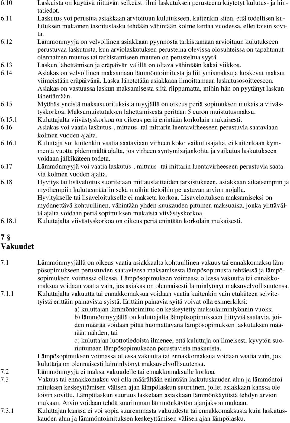 12 Lämmönmyyjä on velvollinen asiakkaan pyynnöstä tarkistamaan arvioituun kulutukseen perustuvaa laskutusta, kun arviolaskutuksen perusteina olevissa olosuhteissa on tapahtunut olennainen muutos tai