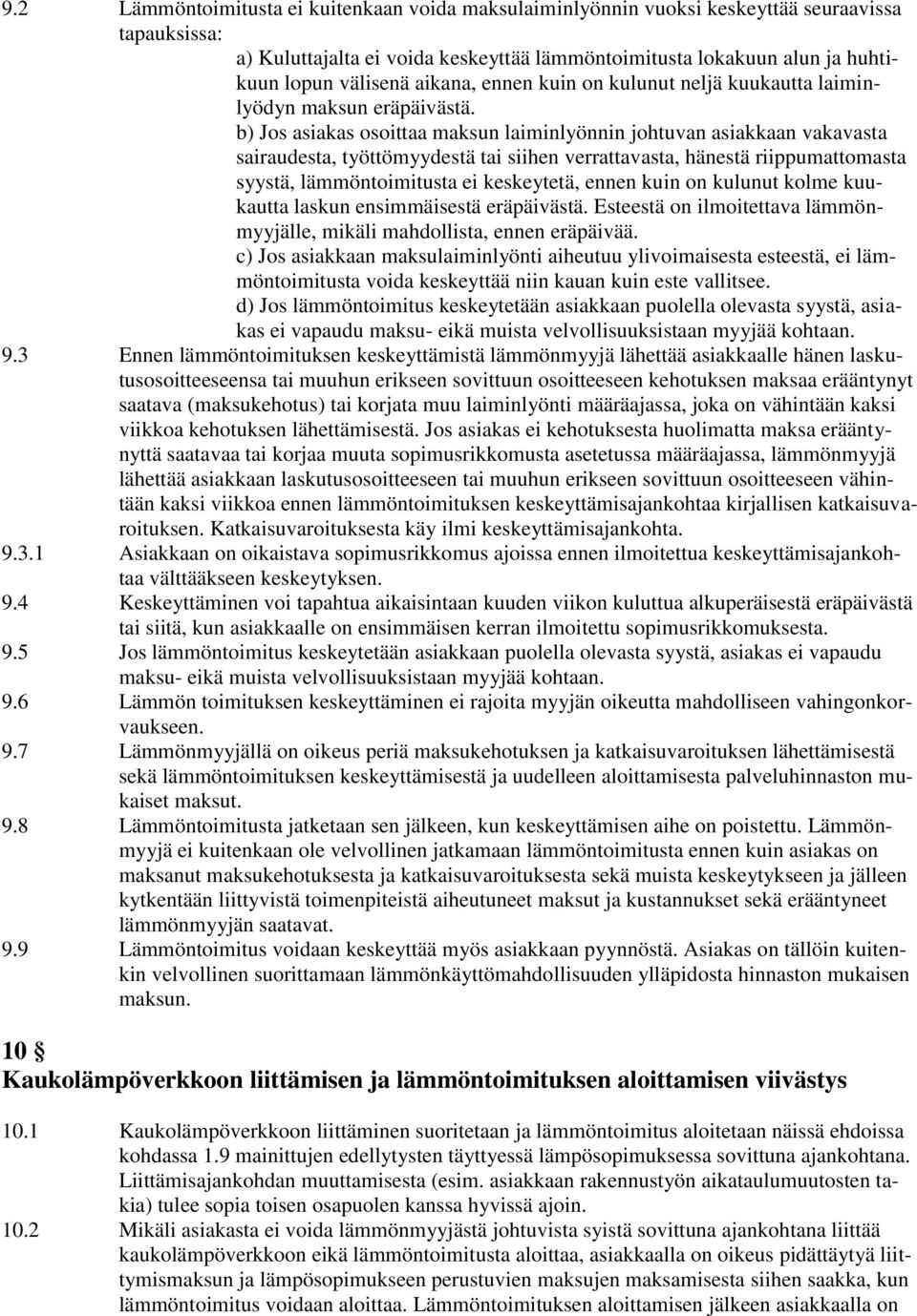 b) Jos asiakas osoittaa maksun laiminlyönnin johtuvan asiakkaan vakavasta sairaudesta, työttömyydestä tai siihen verrattavasta, hänestä riippumattomasta syystä, lämmöntoimitusta ei keskeytetä, ennen