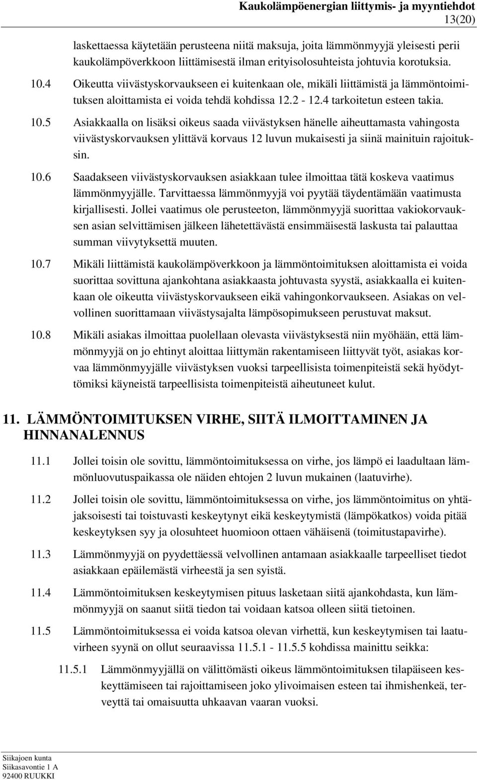 5 Asiakkaalla on lisäksi oikeus saada viivästyksen hänelle aiheuttamasta vahingosta viivästyskorvauksen ylittävä korvaus 12 luvun mukaisesti ja siinä mainituin rajoituksin. 10.