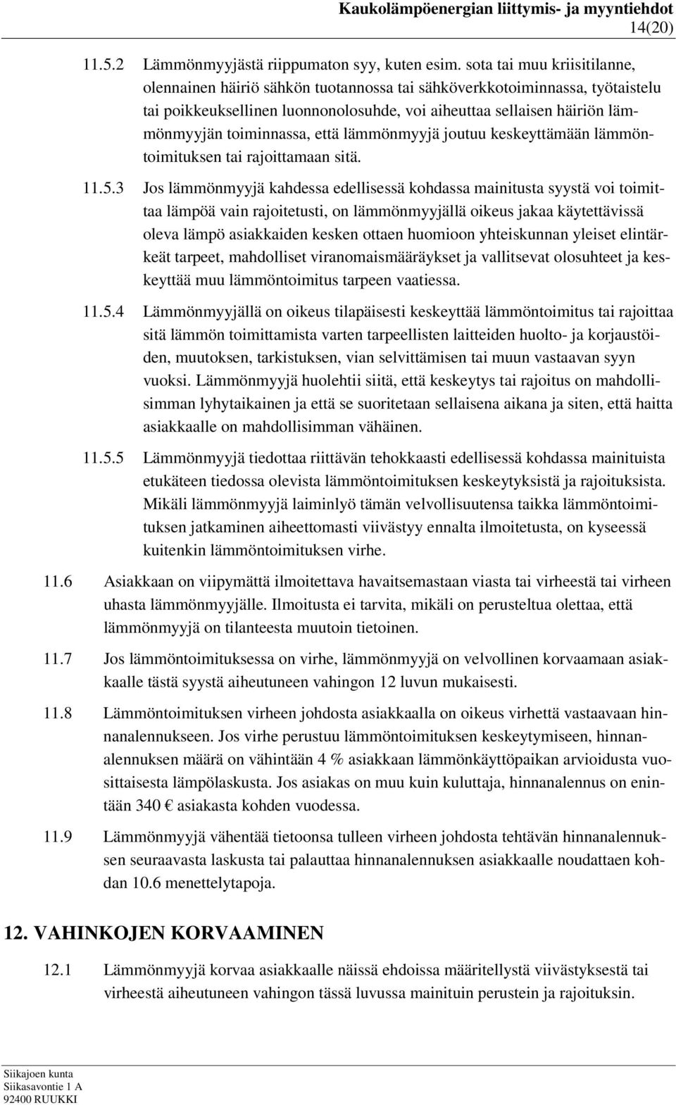 toiminnassa, että lämmönmyyjä joutuu keskeyttämään lämmöntoimituksen tai rajoittamaan sitä. 11.5.