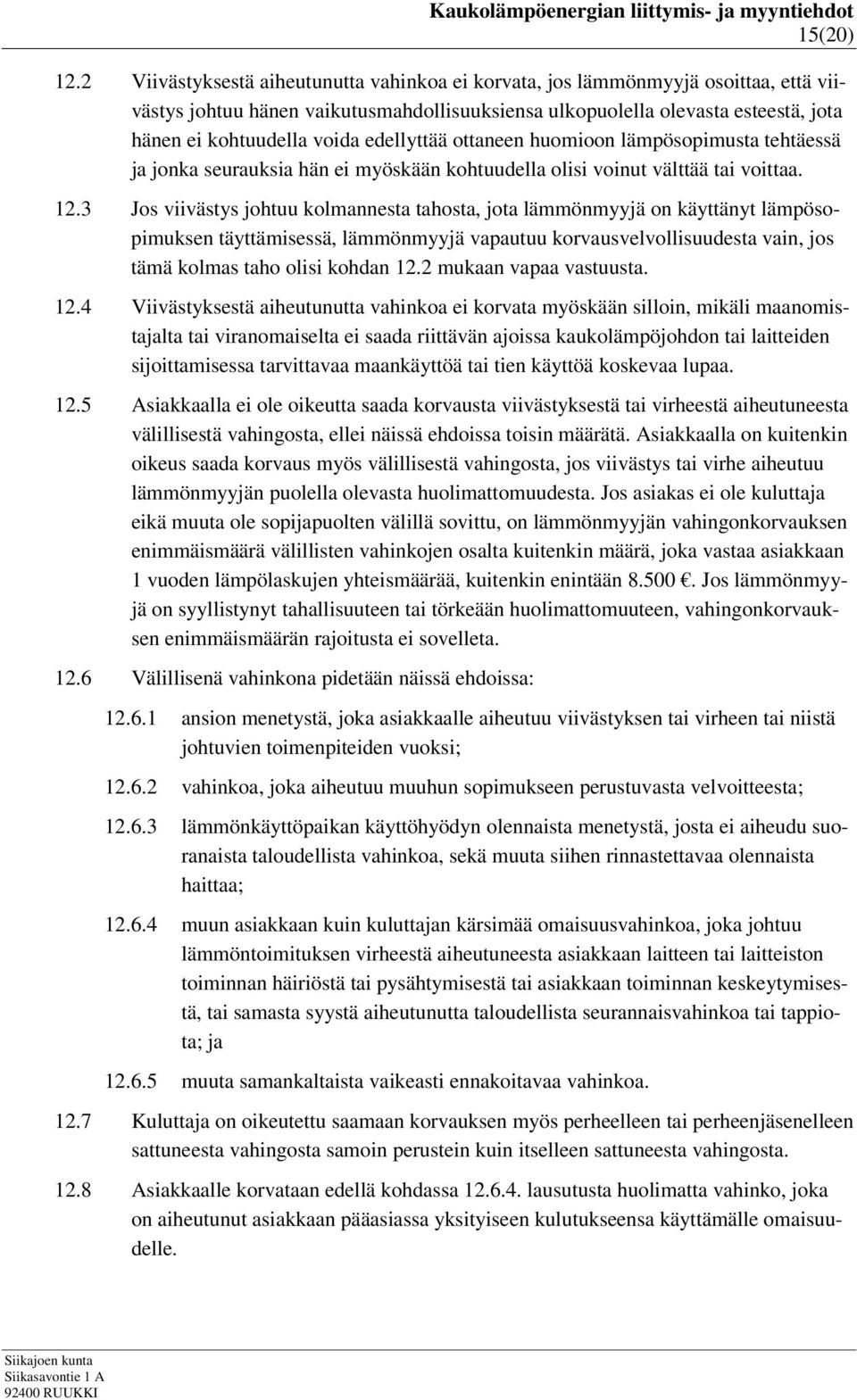 edellyttää ottaneen huomioon lämpösopimusta tehtäessä ja jonka seurauksia hän ei myöskään kohtuudella olisi voinut välttää tai voittaa. 12.