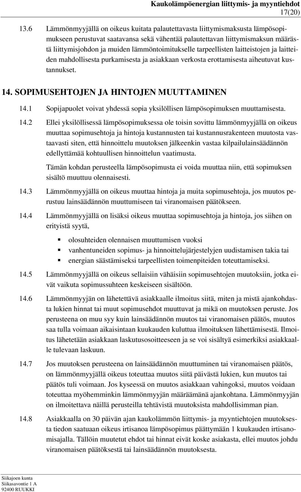 lämmöntoimitukselle tarpeellisten laitteistojen ja laitteiden mahdollisesta purkamisesta ja asiakkaan verkosta erottamisesta aiheutuvat kustannukset. 14. SOPIMUSEHTOJEN JA HINTOJEN MUUTTAMINEN 14.