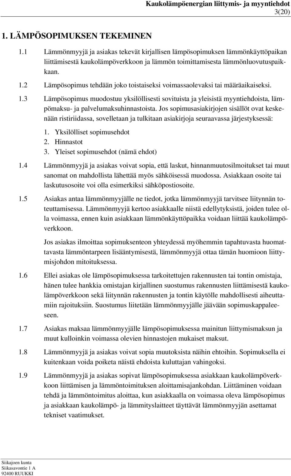 3 Lämpösopimus muodostuu yksilöllisesti sovituista ja yleisistä myyntiehdoista, lämpömaksu- ja palvelumaksuhinnastoista.