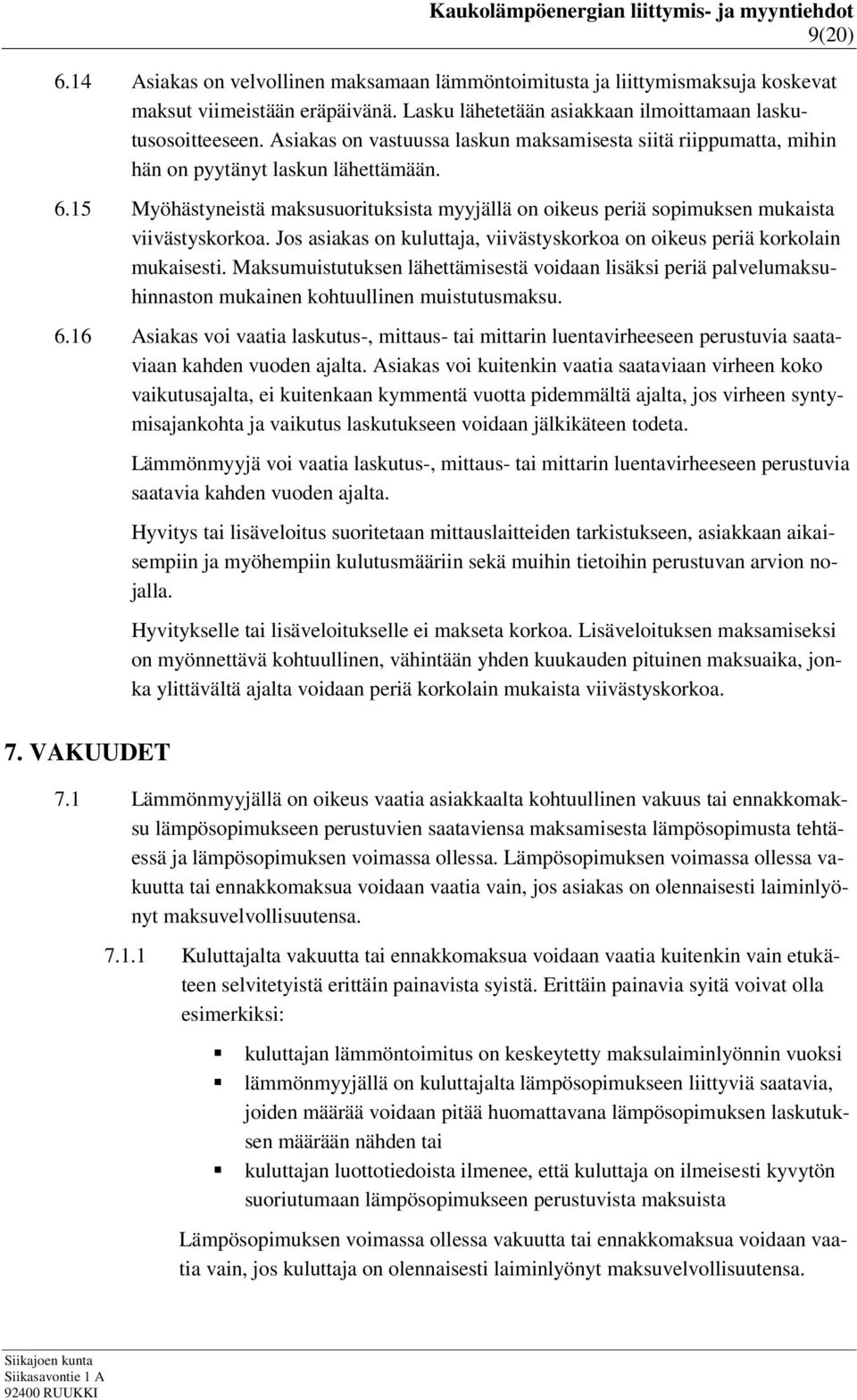 15 Myöhästyneistä maksusuorituksista myyjällä on oikeus periä sopimuksen mukaista viivästyskorkoa. Jos asiakas on kuluttaja, viivästyskorkoa on oikeus periä korkolain mukaisesti.