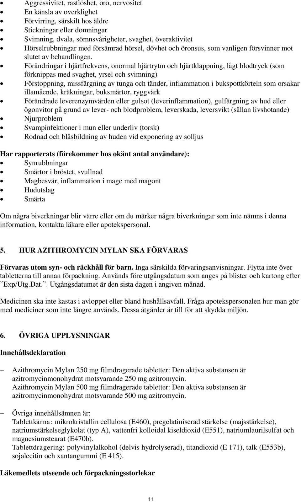 Förändringar i hjärtfrekvens, onormal hjärtrytm och hjärtklappning, lågt blodtryck (som förknippas med svaghet, yrsel och svimning) Förstoppning, missfärgning av tunga och tänder, inflammation i