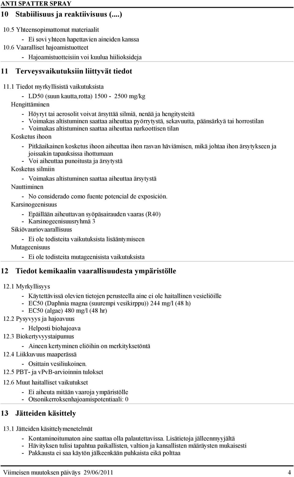 1 Tiedot myrkyllisistä vaikutuksista - LD50 (suun kautta,rotta) 1500-2500 mg/kg Hengittäminen - Höyryt tai aerosolit voivat ärsyttää silmiä, nenää ja hengitysteitä - Voimakas altistuminen saattaa