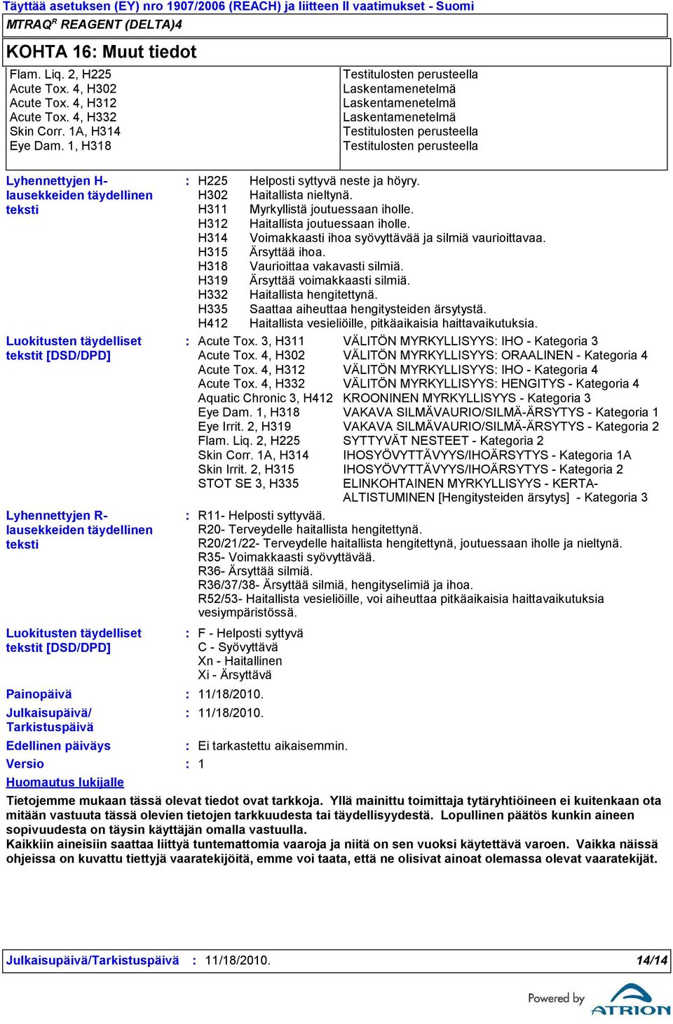 Painopäivä Julkaisupäivä/ Tarkistuspäivä Edellinen päiväys Versio Huomautus lukijalle F - Helposti syttyvä C - Syövyttävä Xn - Haitallinen Xi - Ärsyttävä 11/18/2010. 11/18/2010. Ei tarkastettu aikaisemmin.