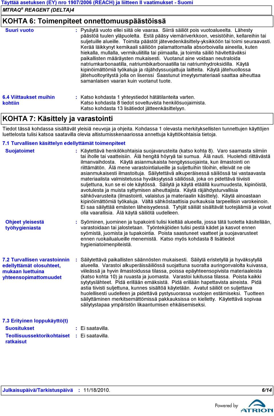 Kerää läikkynyt kemikaali säiliöön palamattomalla absorboivalla aineella, kuten hiekalla, mullalla, vermikuliitilla tai piimaalla, ja toimita säiliö hävitettäväksi paikallisten määräysten mukaisesti.