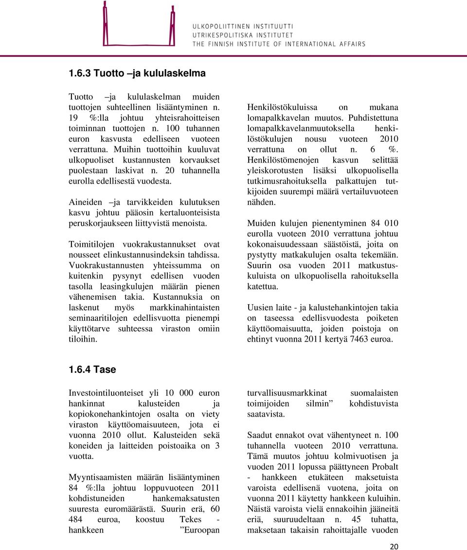 Aineiden ja tarvikkeiden kulutuksen kasvu johtuu pääosin kertaluonteisista peruskorjaukseen liittyvistä menoista. Toimitilojen vuokrakustannukset ovat nousseet elinkustannusindeksin tahdissa.