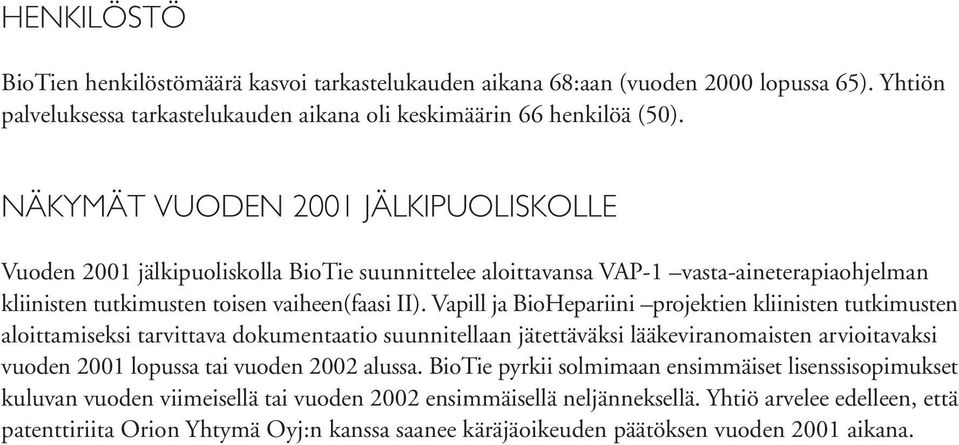 Vapill ja BioHepariini projektien kliinisten tutkimusten aloittamiseksi tarvittava dokumentaatio suunnitellaan jätettäväksi lääkeviranomaisten arvioitavaksi vuoden 2001 lopussa tai vuoden 2002 alussa.