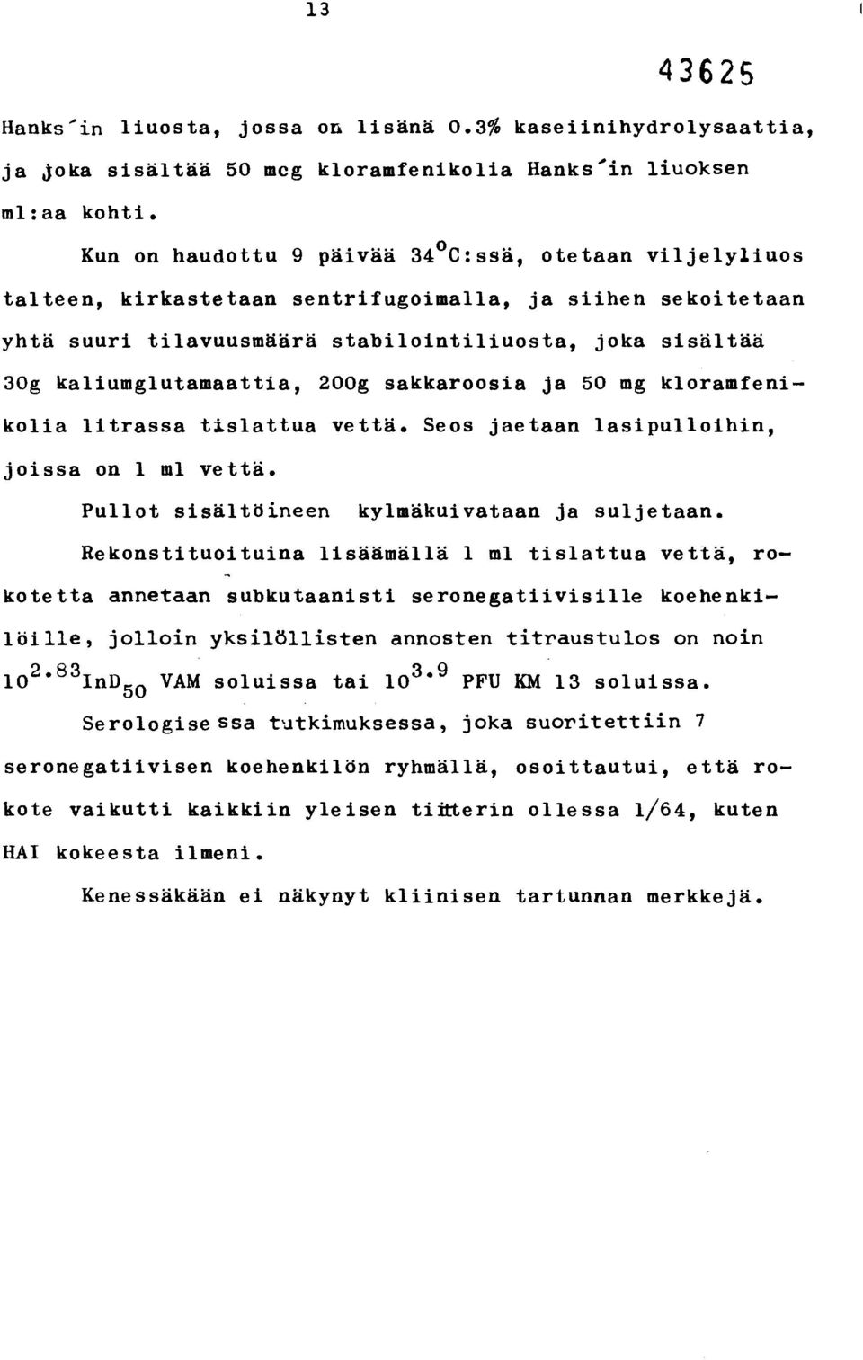 kaliumglutamaattia, 200g sakkaroosia ja 50 mg kloramfenikolia litrassa tislattua vettä. Seos jaetaan lasipulloihin, joissa on 1 ml vettä. Pullot sisältöineen kylmäkuivataan ja suljetaan.