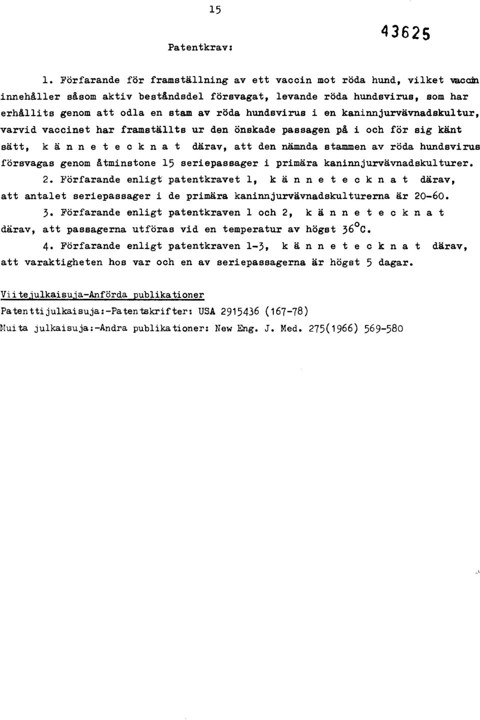 hundsvirus i en kaninnjurvävnadakultur, varvid vaccinet har framställts ur den önskade passagen pä i och för sig känt sätt, k ä n n e t e c k n a t därav, att den nämnda stammen av röda hundsvirus