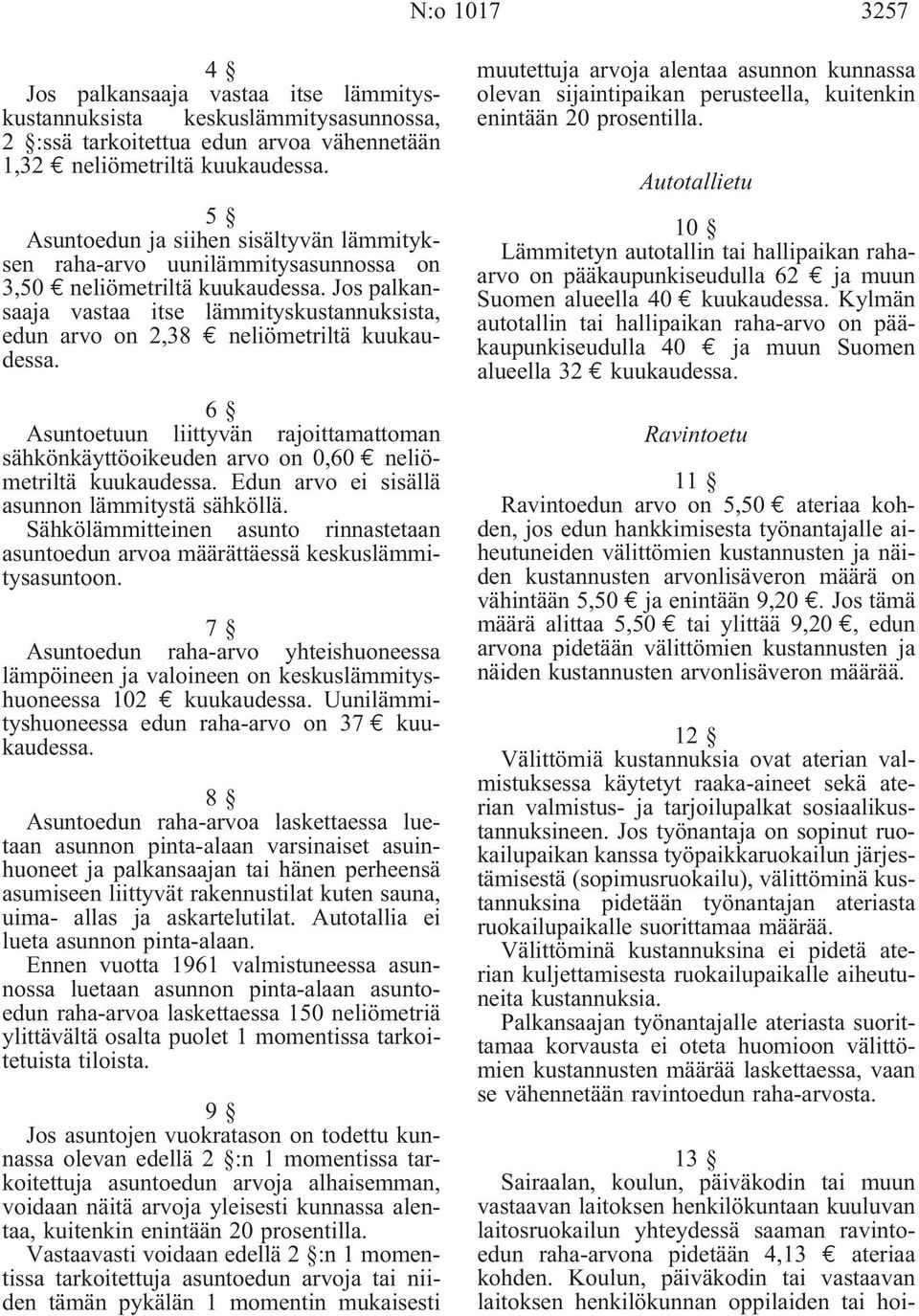 Jos palkansaaja vastaa itse lämmityskustannuksista, edun arvo on 2,38 neliömetriltä kuukaudessa. 6 Asuntoetuun liittyvän rajoittamattoman sähkönkäyttöoikeuden arvo on 0,60 neliömetriltä kuukaudessa.