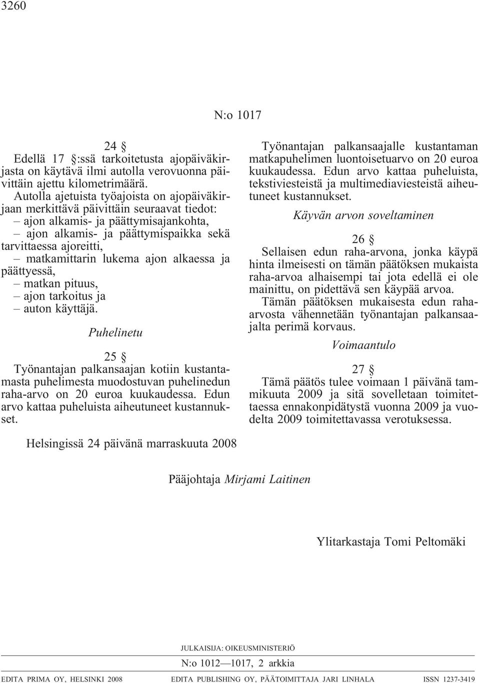 matkamittarin lukema ajon alkaessa ja päättyessä, matkan pituus, ajon tarkoitus ja auton käyttäjä.