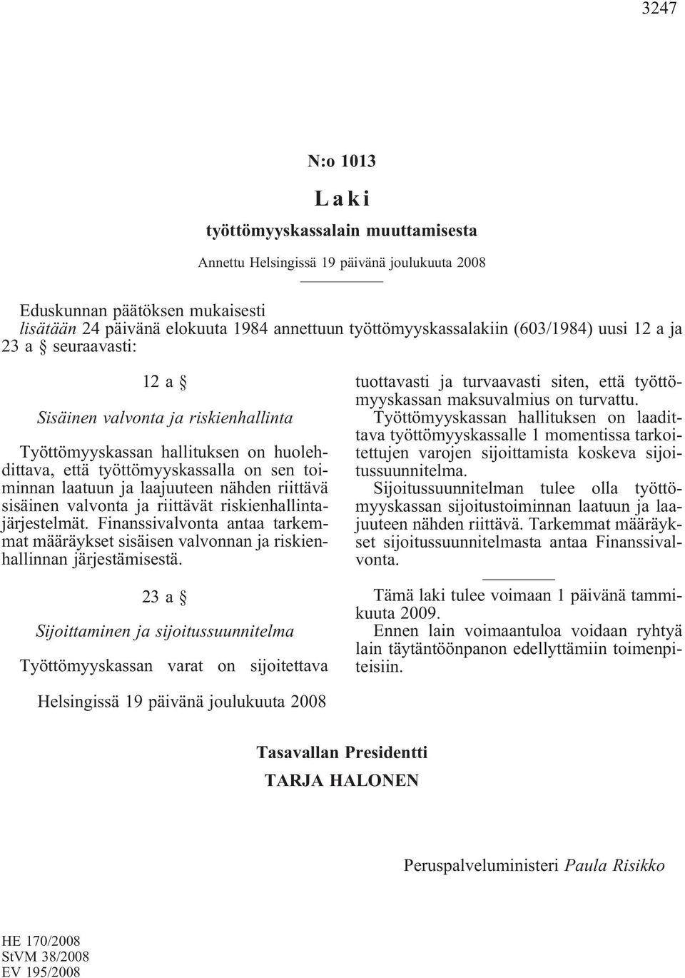 ja laajuuteen nähden riittävä sisäinen valvonta ja riittävät riskienhallintajärjestelmät. Finanssivalvonta antaa tarkemmat määräykset sisäisen valvonnan ja riskienhallinnan järjestämisestä.