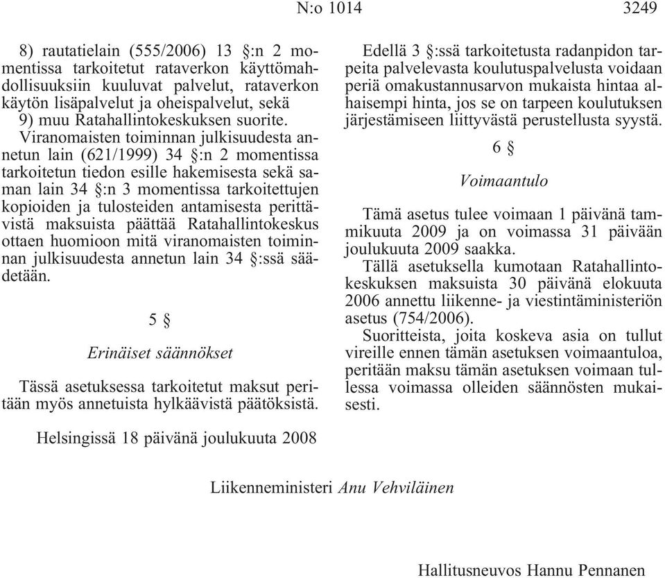 Viranomaisten toiminnan julkisuudesta annetun lain(621/1999) 34 :n 2 momentissa tarkoitetun tiedon esille hakemisesta sekä saman lain 34 :n 3 momentissa tarkoitettujen kopioiden ja tulosteiden