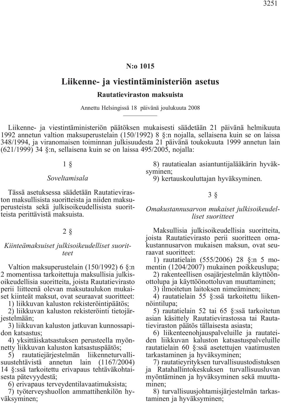 (621/1999) 34 :n, sellaisena kuin se on laissa 495/2005, nojalla: 1 Soveltamisala Tässä asetuksessa säädetään Rautatieviraston maksullisista suoritteista ja niiden maksuperusteista sekä