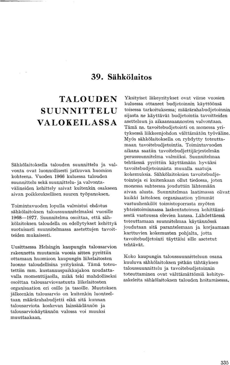 Toimintavuoden lopulla valmistui ehdotus sähkölaitoksen taloussuunnitelmaksi vuosille 1968 1977.