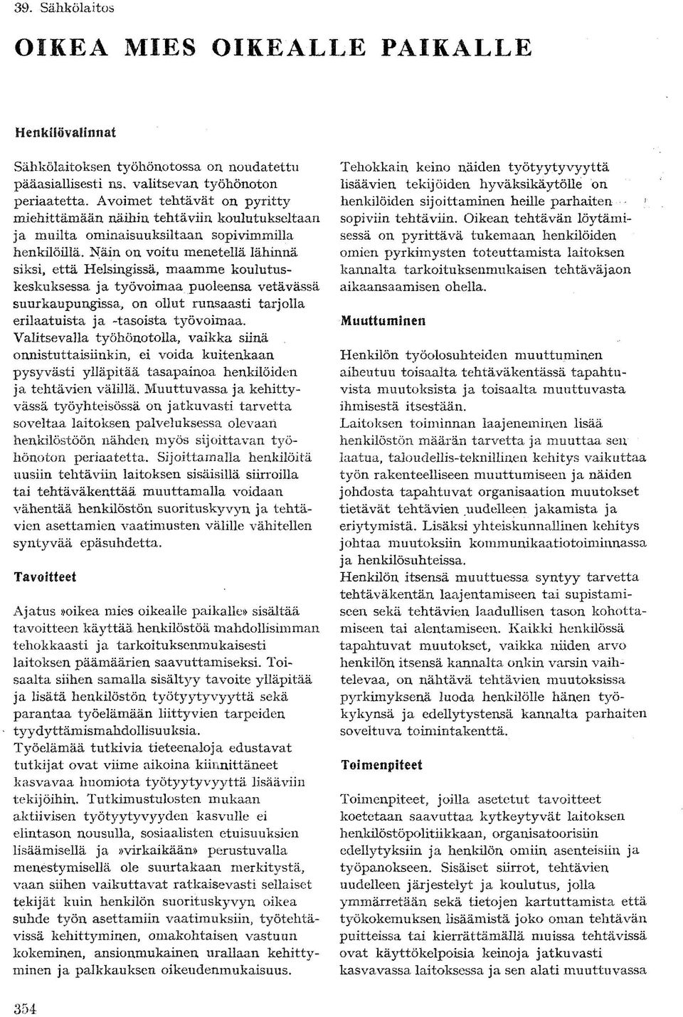 Näin on voitu menetellä lähinnä siksi, että Helsingissä, maamme koulutuskeskuksessa ja työvoimaa puoleensa vetävässä suurkaupungissa, on ollut runsaasti tarjolla erilaatuista ja -tasoista työvoimaa.