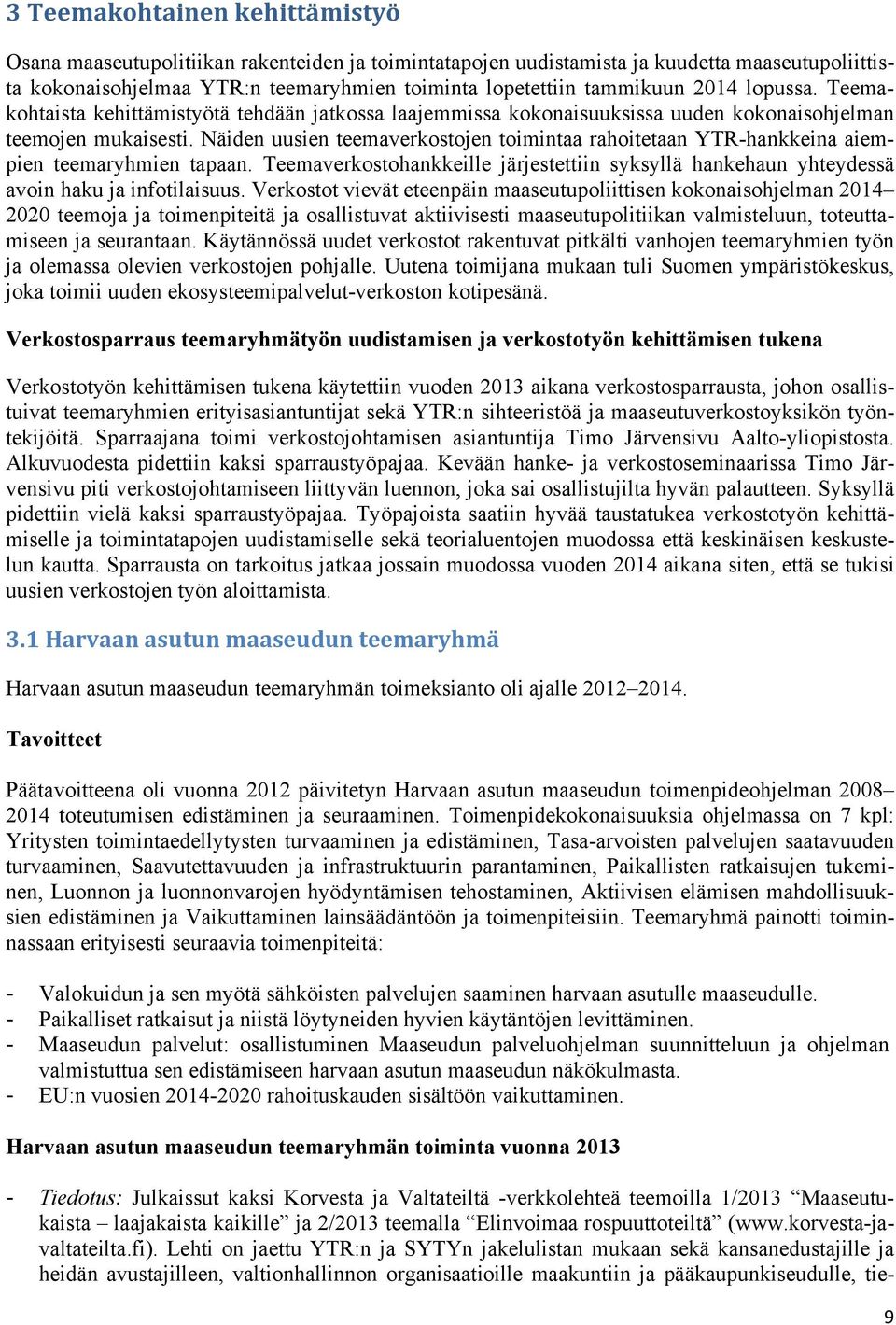 Näiden uusien teemaverkostojen toimintaa rahoitetaan YTR-hankkeina aiempien teemaryhmien tapaan. Teemaverkostohankkeille järjestettiin syksyllä hankehaun yhteydessä avoin haku ja infotilaisuus.