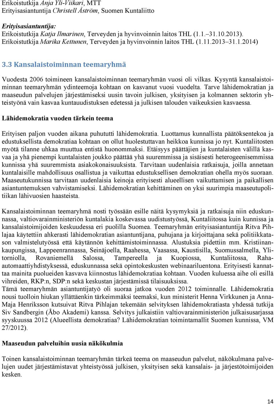 3 Kansalaistoiminnan teemaryhmä Vuodesta 2006 toimineen kansalaistoiminnan teemaryhmän vuosi oli vilkas. Kysyntä kansalaistoiminnan teemaryhmän ydinteemoja kohtaan on kasvanut vuosi vuodelta.