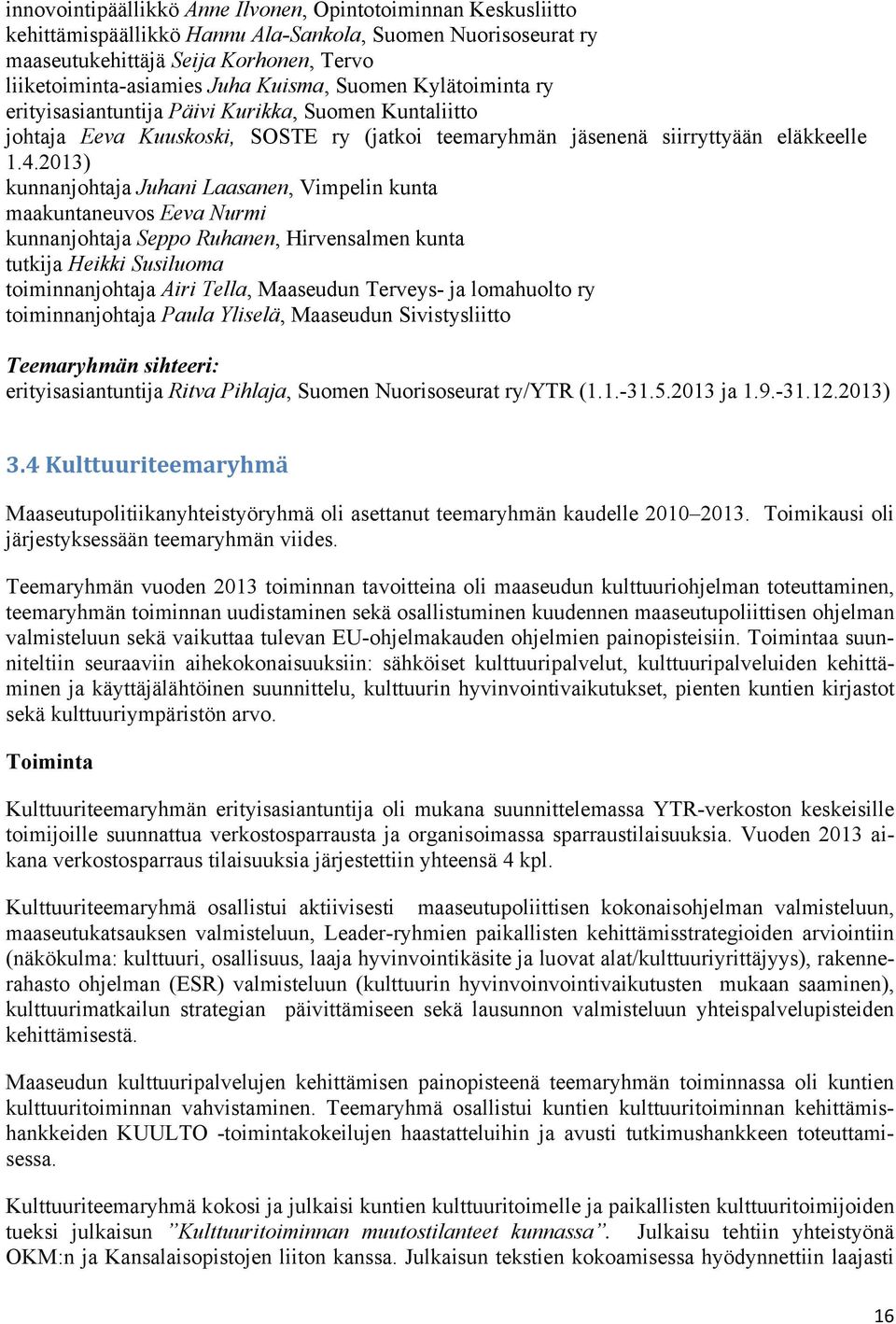 2013) kunnanjohtaja Juhani Laasanen, Vimpelin kunta maakuntaneuvos Eeva Nurmi kunnanjohtaja Seppo Ruhanen, Hirvensalmen kunta tutkija Heikki Susiluoma toiminnanjohtaja Airi Tella, Maaseudun Terveys-