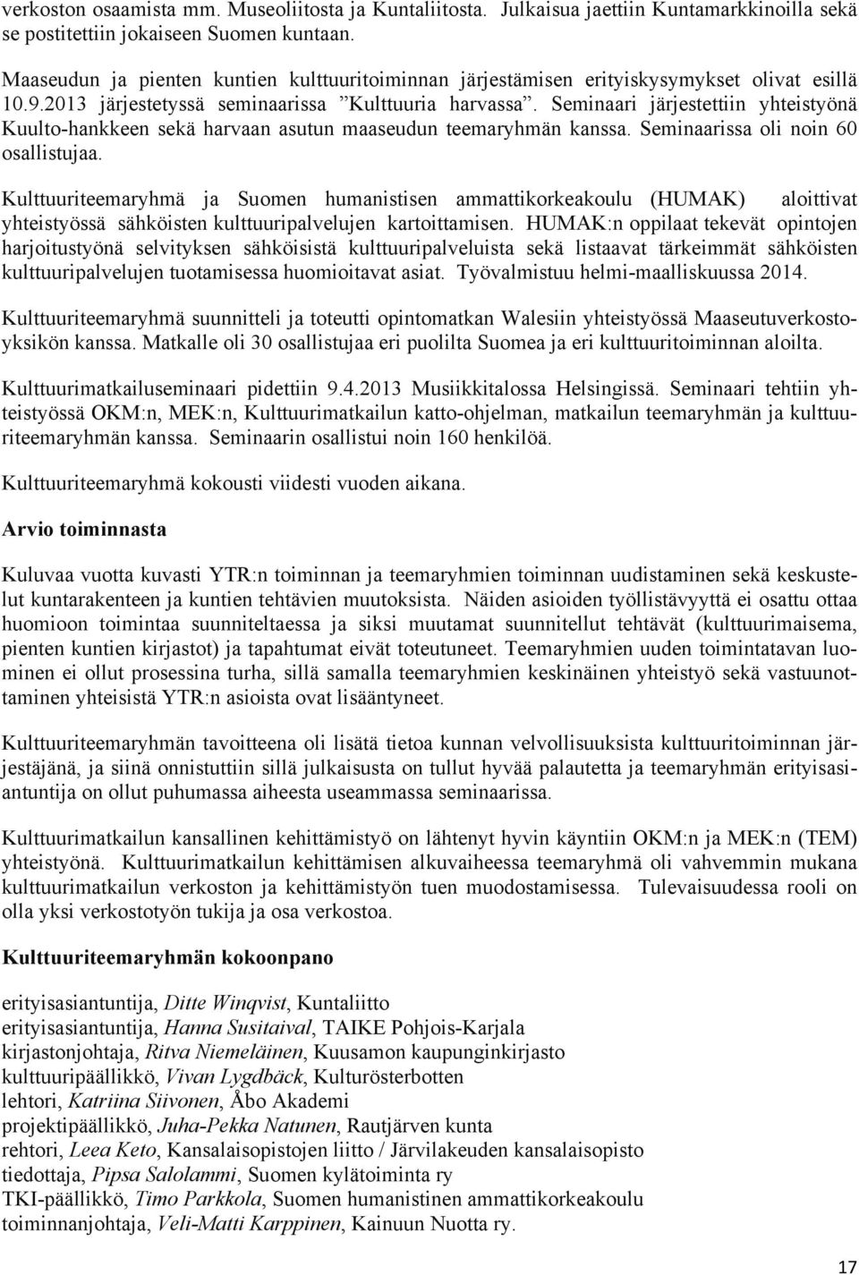 Seminaari järjestettiin yhteistyönä Kuulto-hankkeen sekä harvaan asutun maaseudun teemaryhmän kanssa. Seminaarissa oli noin 60 osallistujaa.