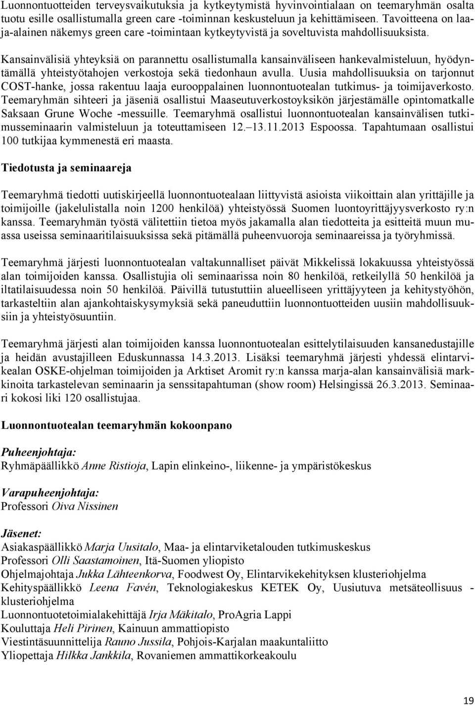 Kansainvälisiä yhteyksiä on parannettu osallistumalla kansainväliseen hankevalmisteluun, hyödyntämällä yhteistyötahojen verkostoja sekä tiedonhaun avulla.