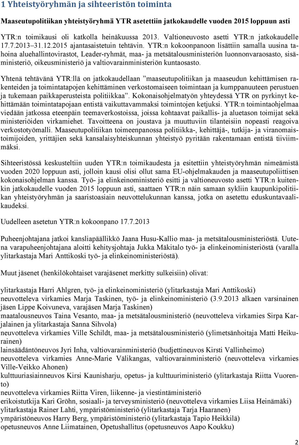 YTR:n kokoonpanoon lisättiin samalla uusina tahoina aluehallintovirastot, Leader-ryhmät, maa- ja metsätalousministeriön luonnonvaraosasto, sisäministeriö, oikeusministeriö ja valtiovarainministeriön