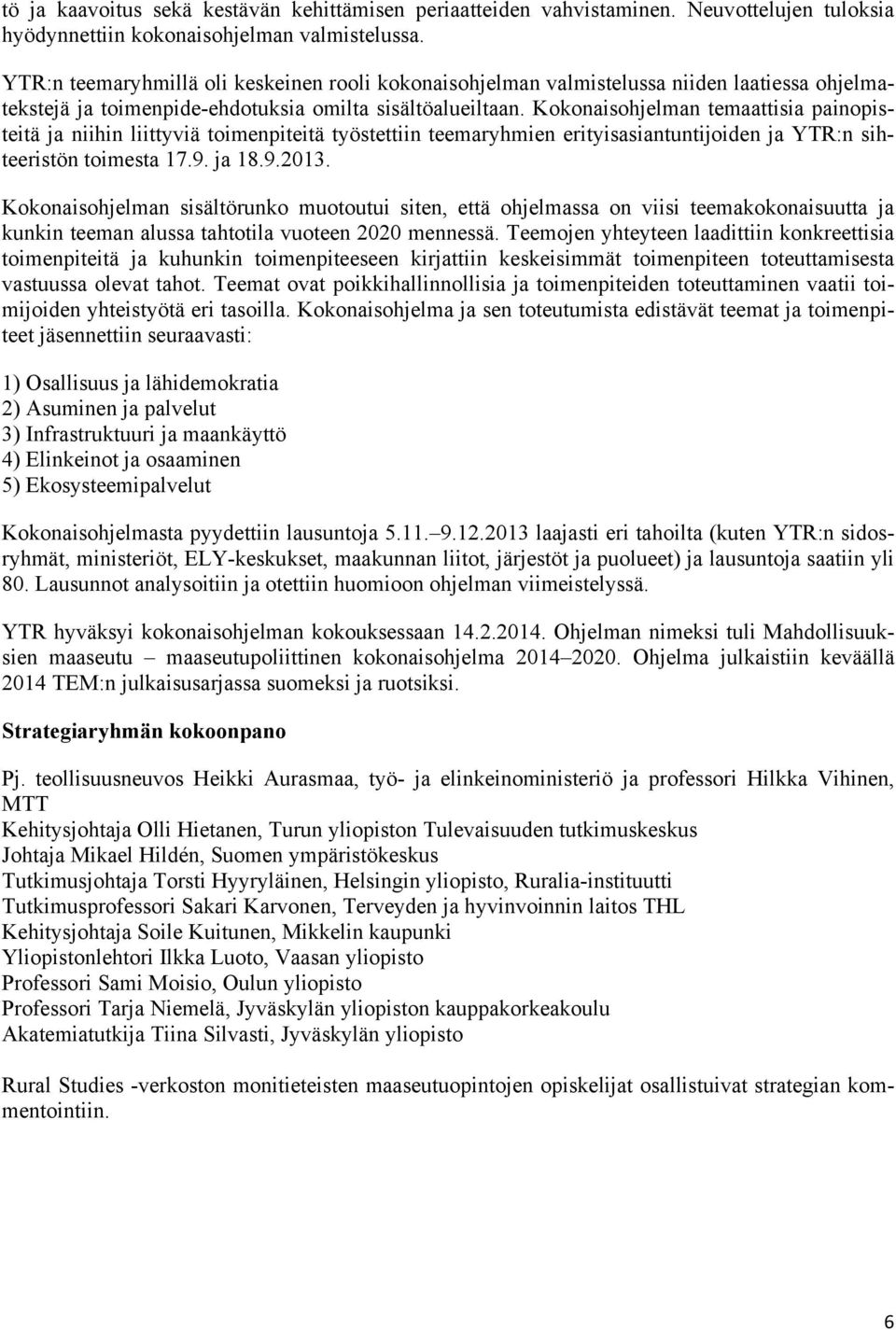 Kokonaisohjelman temaattisia painopisteitä ja niihin liittyviä toimenpiteitä työstettiin teemaryhmien erityisasiantuntijoiden ja YTR:n sihteeristön toimesta 17.9. ja 18.9.2013.