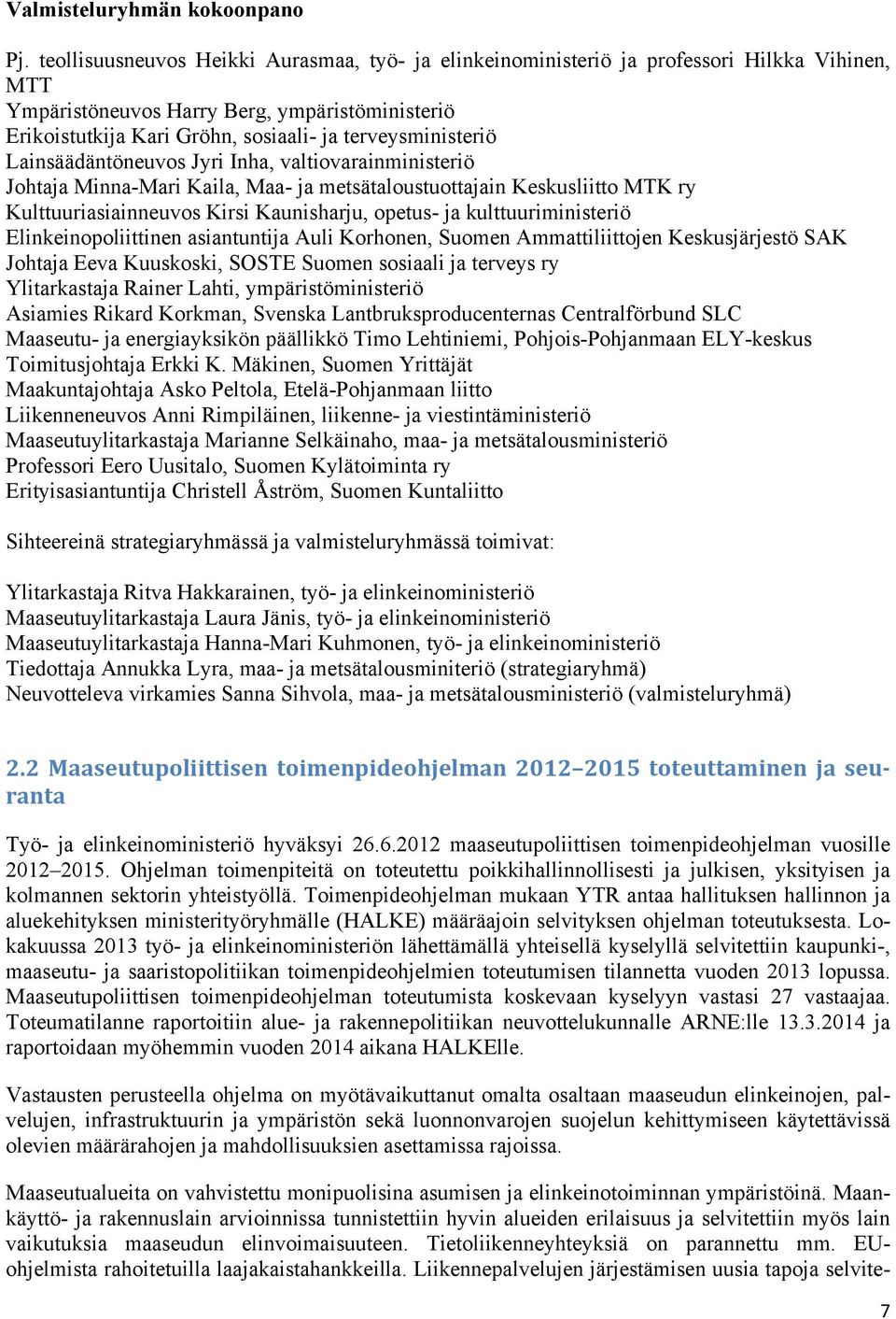 terveysministeriö Lainsäädäntöneuvos Jyri Inha, valtiovarainministeriö Johtaja Minna-Mari Kaila, Maa- ja metsätaloustuottajain Keskusliitto MTK ry Kulttuuriasiainneuvos Kirsi Kaunisharju, opetus- ja