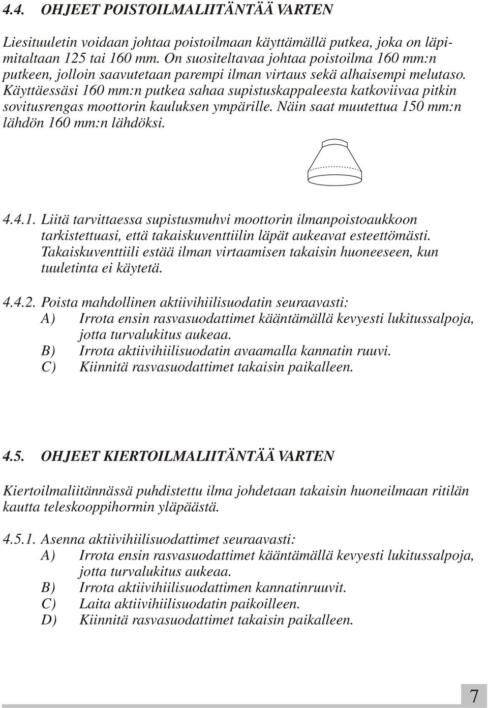 Käyttäessäsi 160 mm:n putkea sahaa supistuskappaleesta katkoviivaa pitkin sovitusrengas moottorin kauluksen ympärille. Näin saat muutettua 150 mm:n lähdön 160 mm:n lähdöksi. 4.4.1. Liitä tarvittaessa supistusmuhvi moottorin ilmanpoistoaukkoon tarkistettuasi, että takaiskuventtiilin läpät aukeavat esteettömästi.