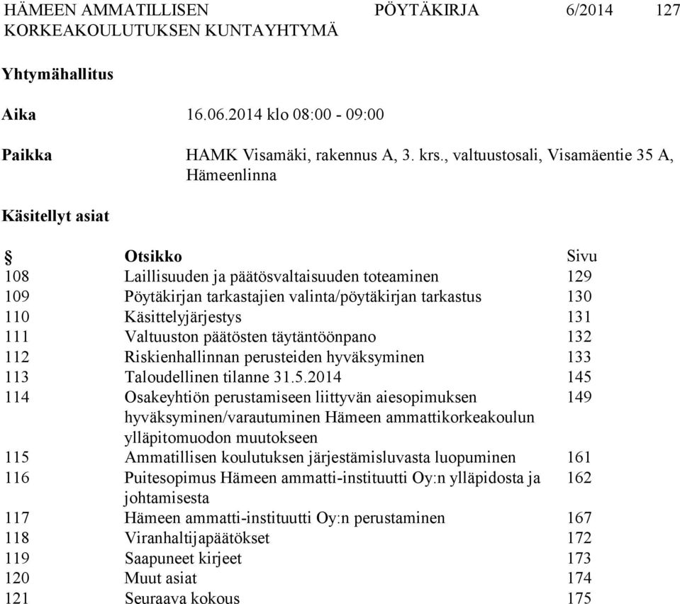 Käsittelyjärjestys 131 111 Valtuuston päätösten täytäntöönpano 132 112 Riskienhallinnan perusteiden hyväksyminen 133 113 Taloudellinen tilanne 31.5.
