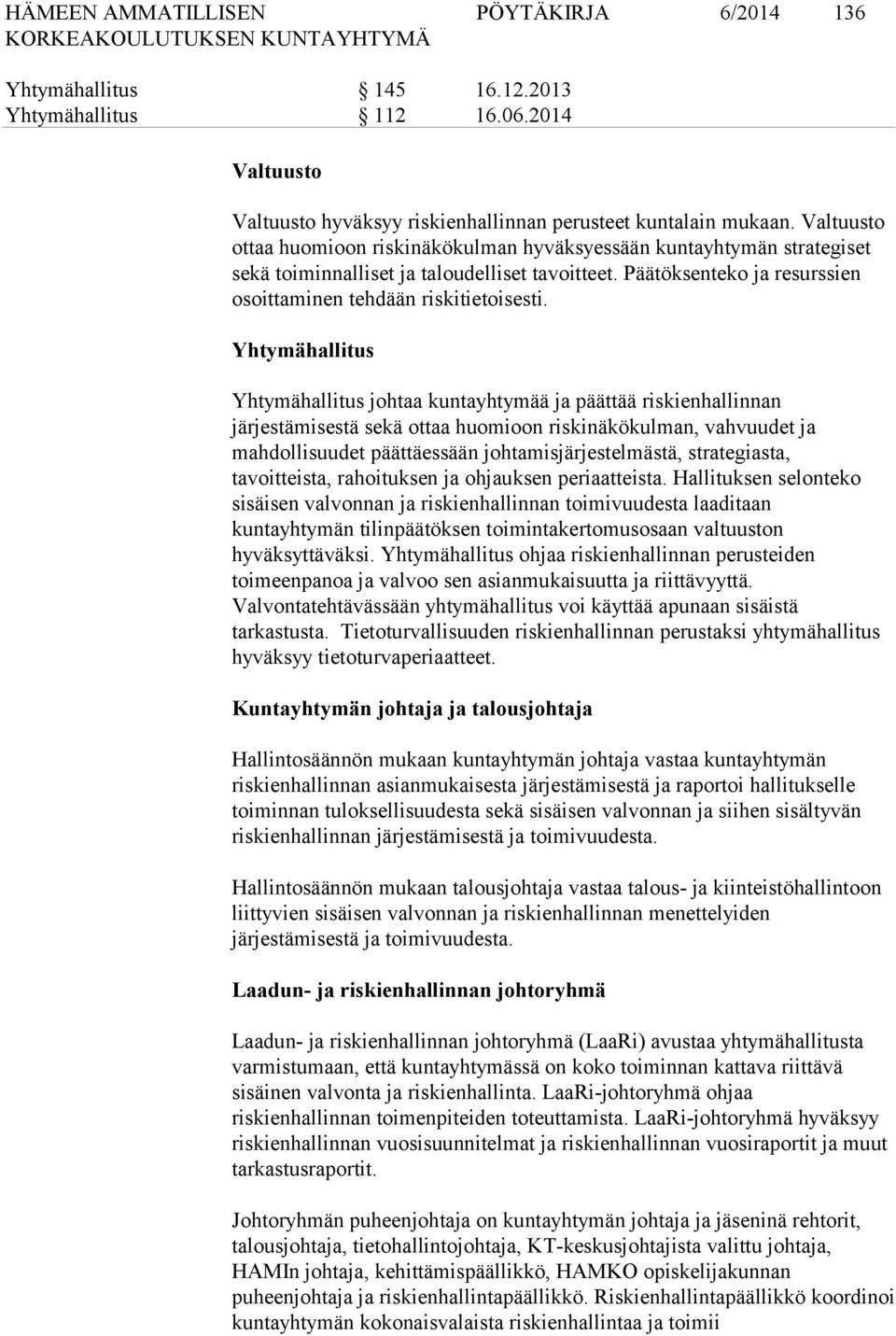 Yhtymähallitus Yhtymähallitus johtaa kuntayhtymää ja päättää riskienhallinnan järjestämisestä sekä ottaa huomioon riskinäkökulman, vahvuudet ja mahdollisuudet päättäessään johtamisjärjestelmästä,