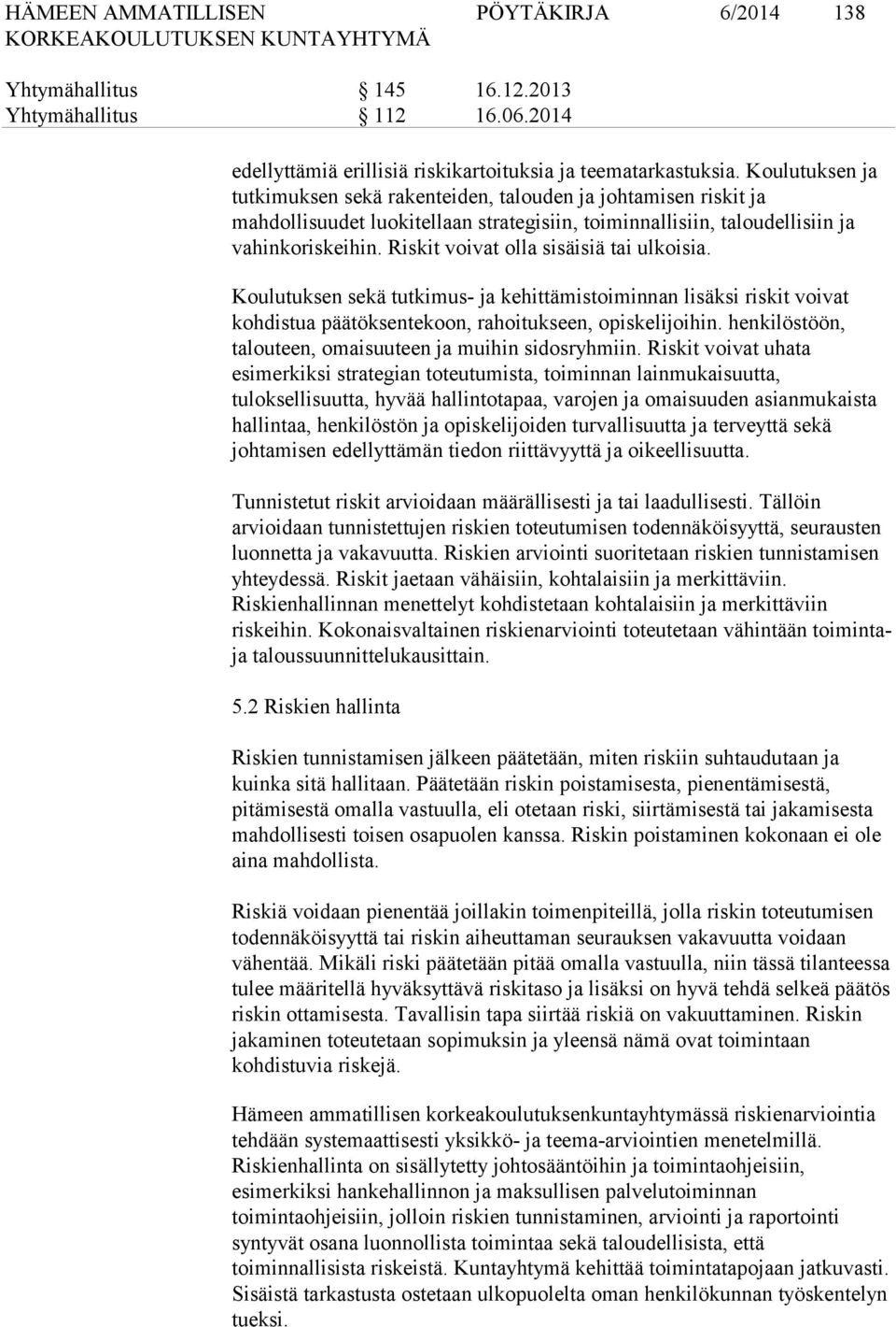 Riskit voivat olla sisäisiä tai ulkoisia. Koulutuksen sekä tutkimus- ja kehittämistoiminnan lisäksi riskit voivat kohdistua päätöksentekoon, rahoitukseen, opiskelijoihin.