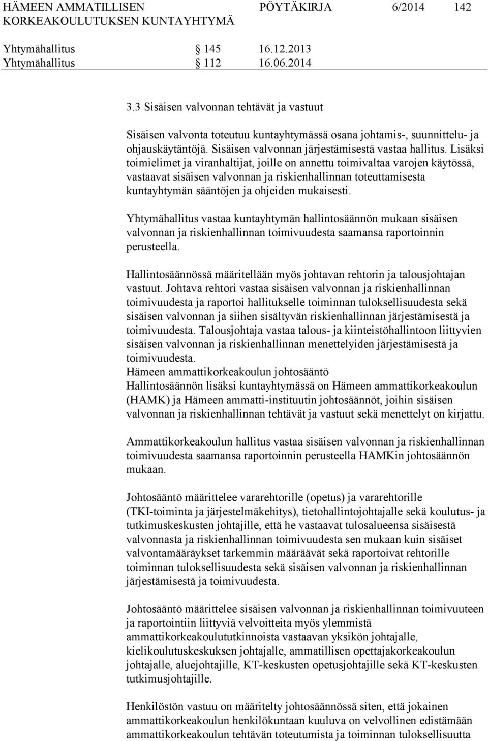 Lisäksi toimielimet ja viranhaltijat, joille on annettu toimivaltaa varojen käytössä, vastaavat sisäisen valvonnan ja riskienhallinnan toteuttamisesta kuntayhtymän sääntöjen ja ohjeiden mukaisesti.