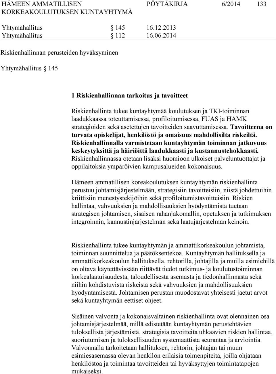 toteuttamisessa, profiloitumisessa, FUAS ja HAMK strategioiden sekä asetettujen tavoitteiden saavuttamisessa. Tavoitteena on turvata opiskelijat, henkilöstö ja omaisuus mahdollisilta riskeiltä.