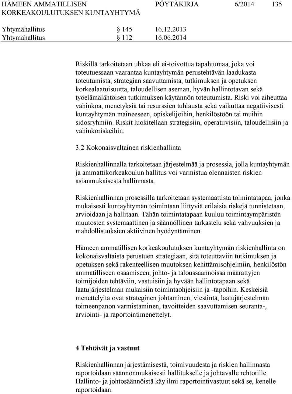 korkealaatuisuutta, taloudellisen aseman, hyvän hallintotavan sekä työelämälähtöisen tutkimuksen käytännön toteutumista.