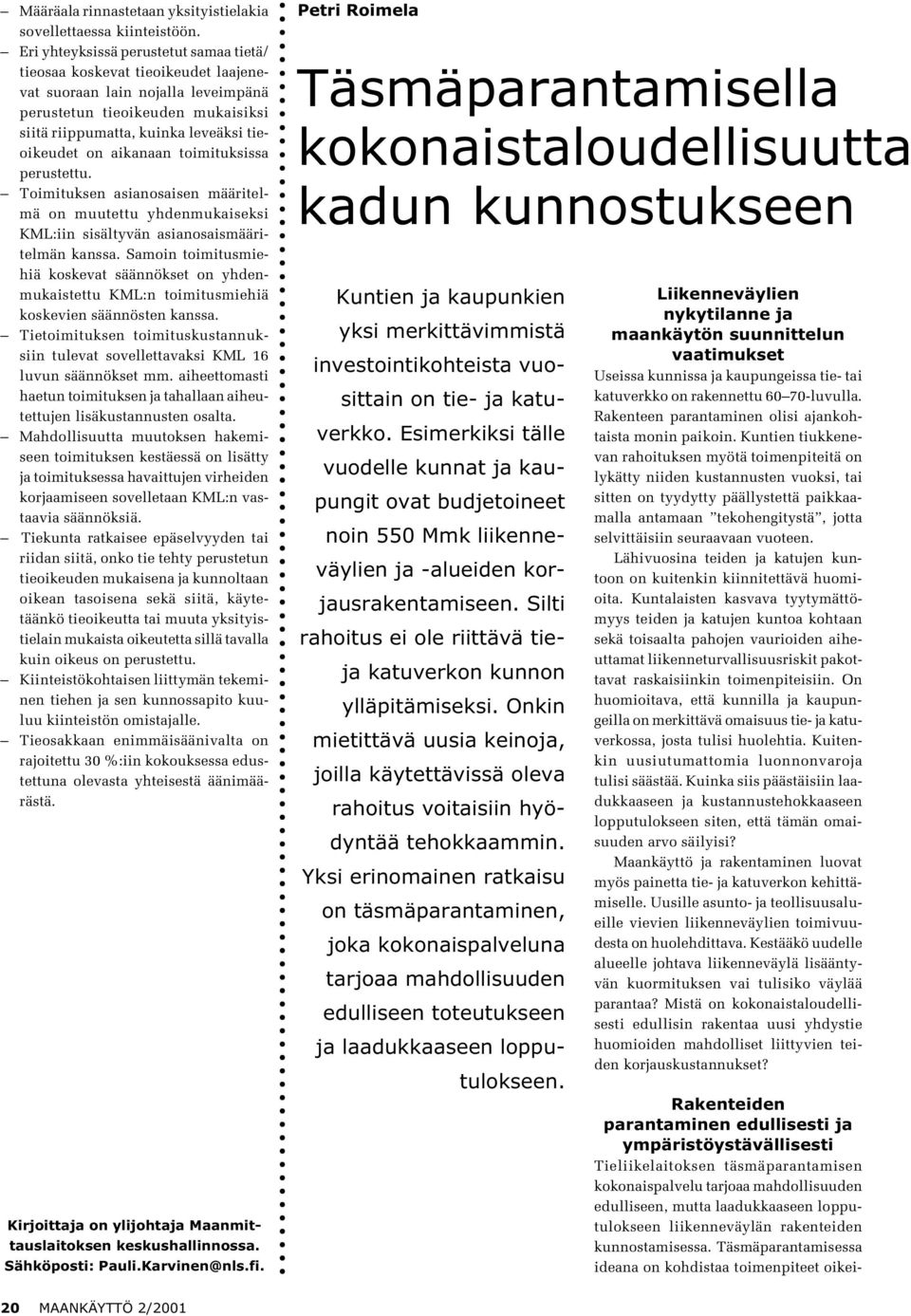 aikanaan toimituksissa perustettu. Toimituksen asianosaisen määritelmä on muutettu yhdenmukaiseksi KML:iin sisältyvän asianosaismääritelmän kanssa.