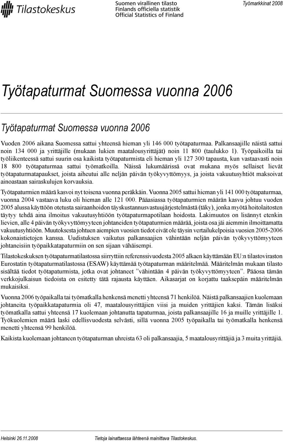 Työpaikoilla tai työliikenteessä sattui suurin osa kaikista työtapaturmista eli hieman yli 127 300 tapausta, kun vastaavasti noin 18 800 työtapaturmaa sattui työmatkoilla.