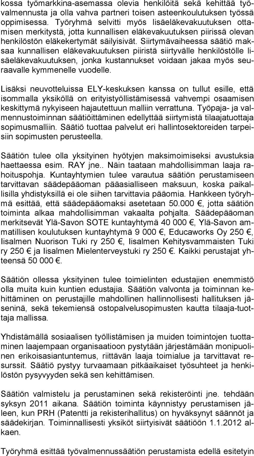 Siirtymävaiheessa säätiö maksaa kunnallisen eläkevakuutuksen piiristä siirtyvälle hen ki lös töl le lisä elä ke va kuu tuk sen, jonka kustannukset voidaan jakaa myös seuraa val le kymmenelle vuodelle.