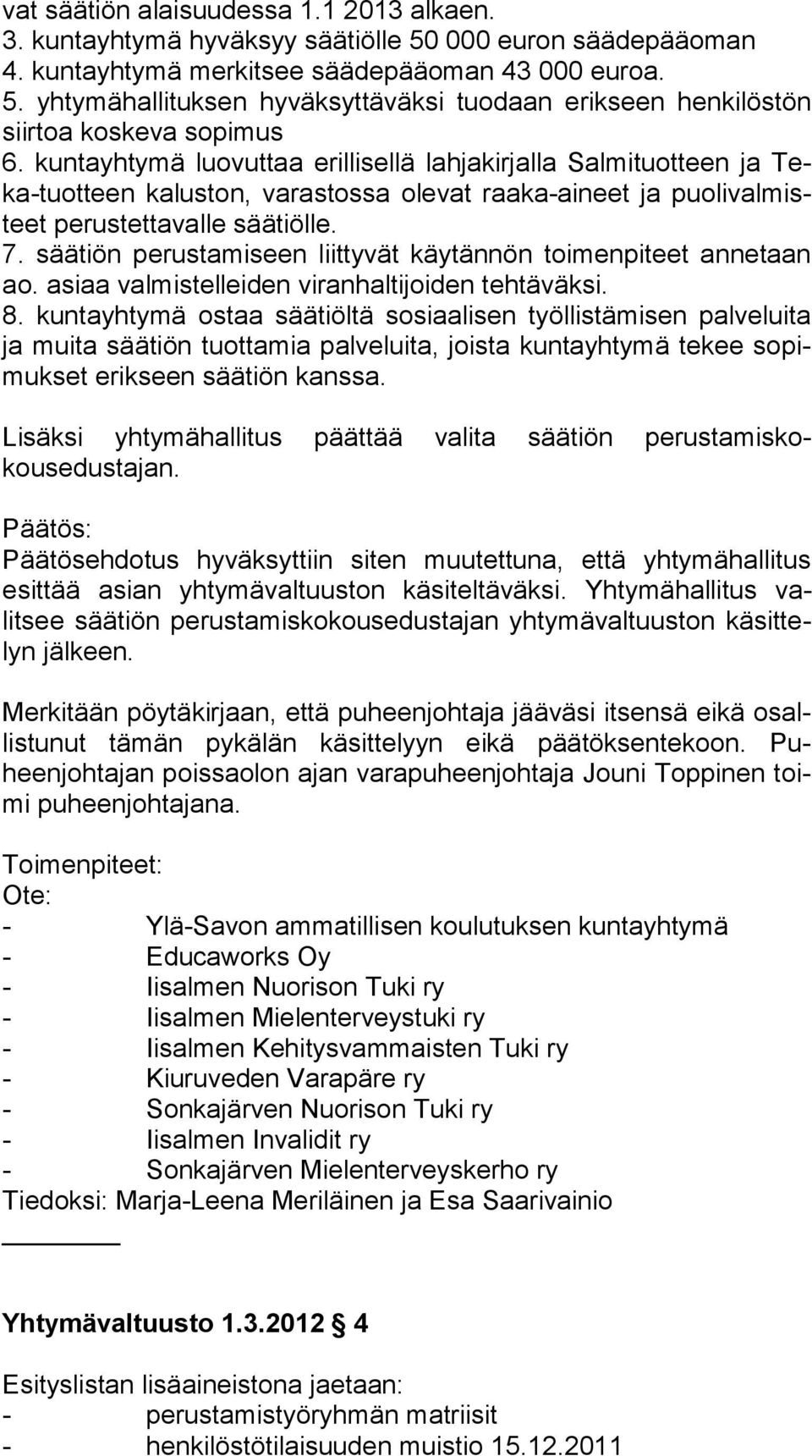 säätiön perustamiseen liittyvät käytännön toimenpiteet annetaan ao. asiaa valmistelleiden viranhaltijoiden tehtäväksi. 8.