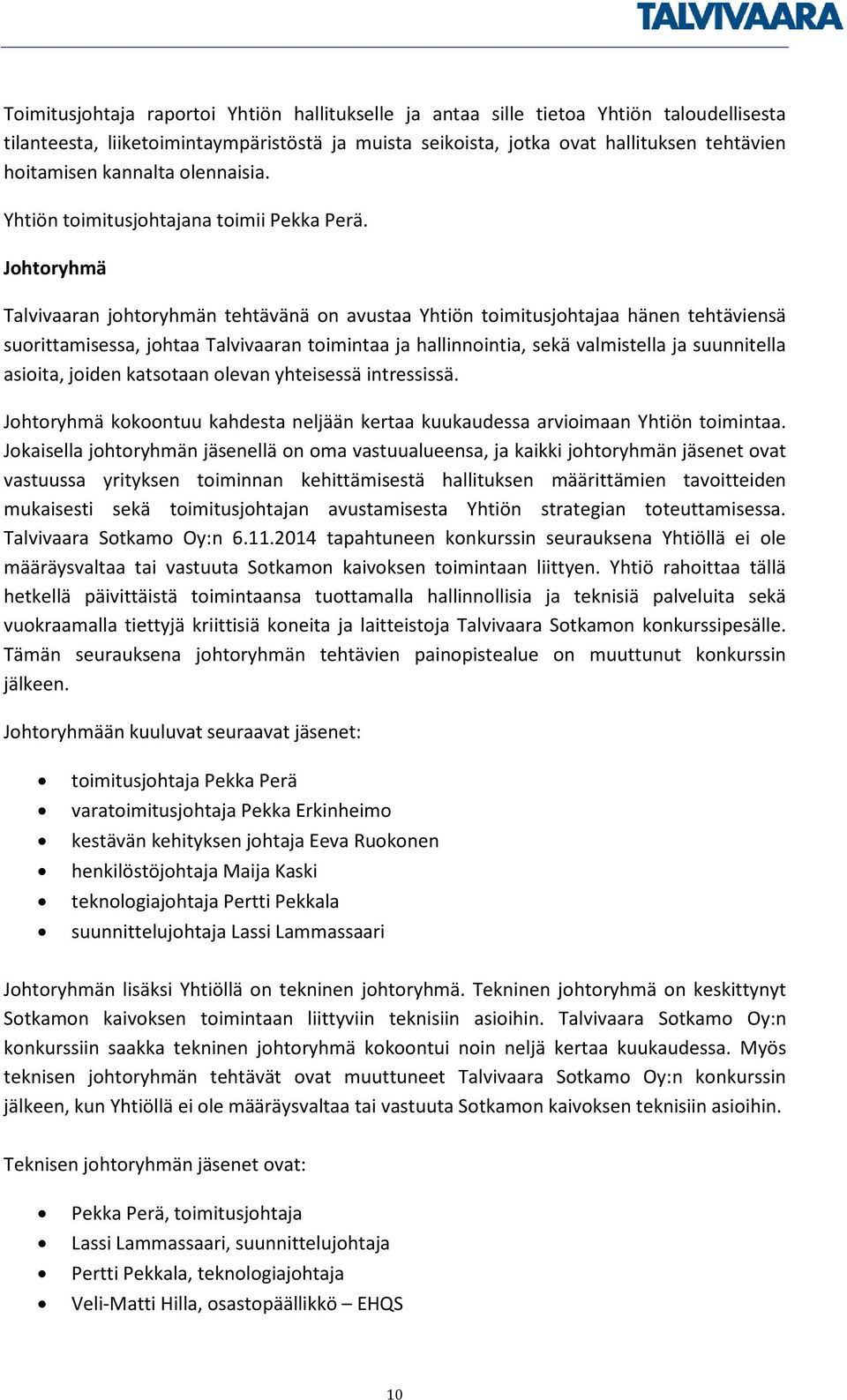 Johtoryhmä Talvivaaran johtoryhmän tehtävänä on avustaa Yhtiön toimitusjohtajaa hänen tehtäviensä suorittamisessa, johtaa Talvivaaran toimintaa ja hallinnointia, sekä valmistella ja suunnitella